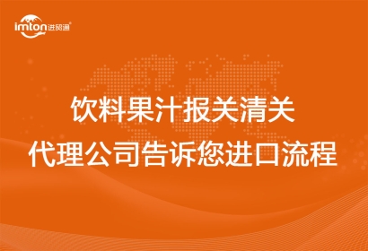 飲料果汁報關(guān)清關(guān)代理公司告訴您進(jìn)口流程