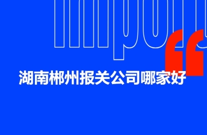 湖南郴州報關公司哪家好?AEO報關行