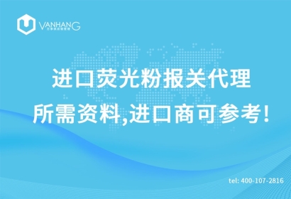 進(jìn)口熒光粉報(bào)關(guān)代理所需資料，進(jìn)口商可參考!