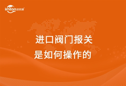 上海港進口閥門報關(guān)代理是如何操作的呢