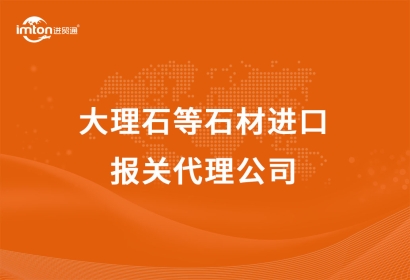 大理石等石材進(jìn)口報(bào)關(guān)代理公司
